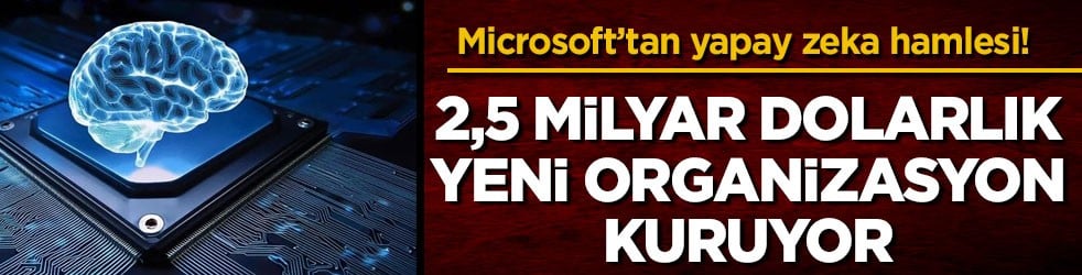 Microsoft’tan yapay zeka hamlesi! 2,5 milyar dolarlık yeni organizasyon kuruyor