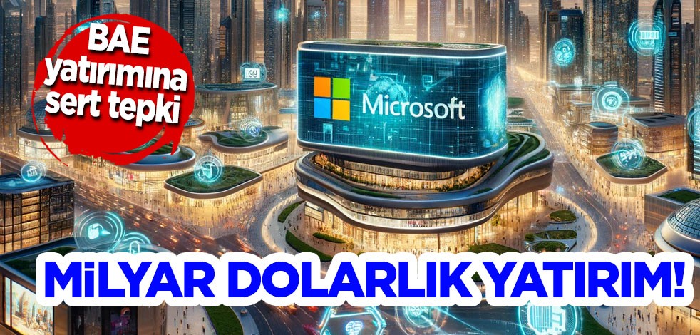 Microsoft’tun 1,5 Milyar dolarlık BAE yatırımına ABD’den o yüzden sert tepki geldi! Herkes şokta