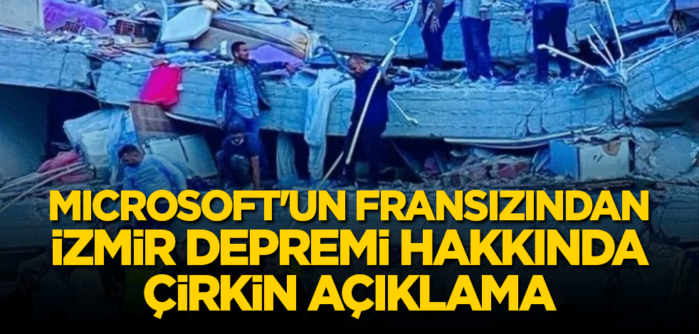 Microsoft'un Fransızından İzmir depremi hakkında çirkin açıklama