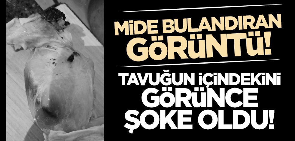 Mide bulandıran görüntü! Tavuğun içindekini gören vatandaş şoke oldu