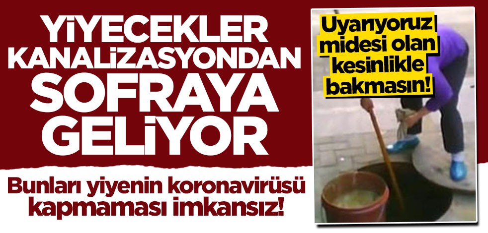 Mide bulandıran görüntü! Yiyecekler kanalizasyondan sofraya geliyor