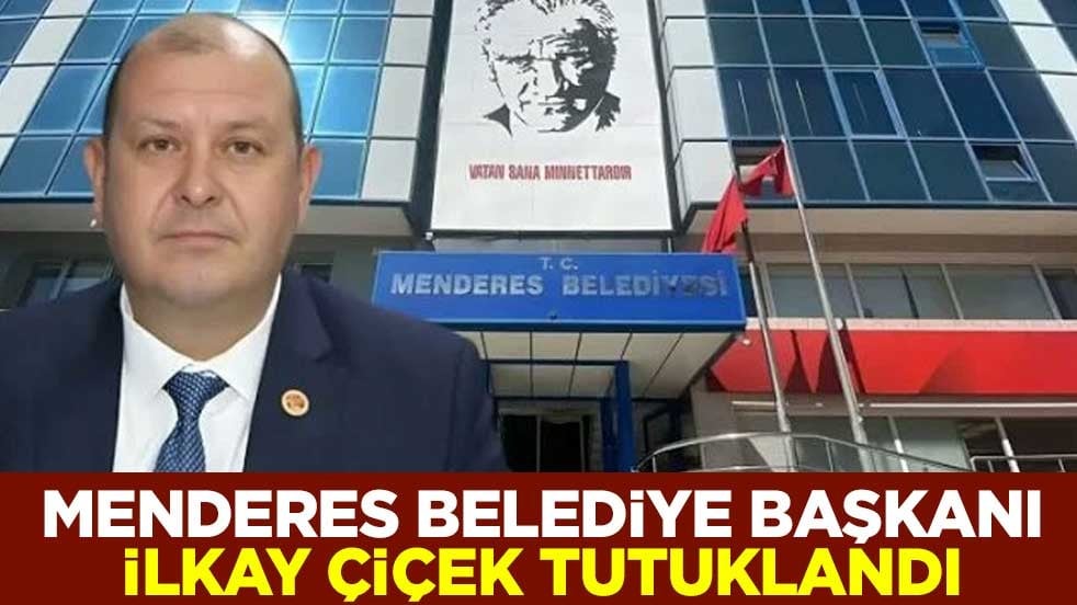 Menderes Belediye Başkanı İlkay Çiçek tutuklandı