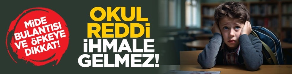 Mide bulantısı ve öfkeye dikkat: Okul reddi ihmale gelmez!