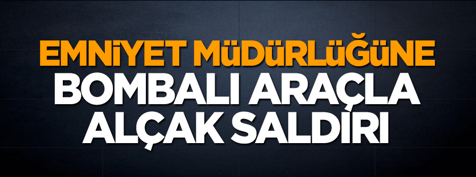 Midyat İlçe Emniyet Müdürlüğü'ne bomba yüklü araçla saldırı