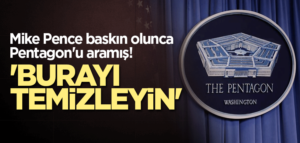 Mike Pence baskın olunca Pentagon'u aramış! 'Burayı temizleyin'