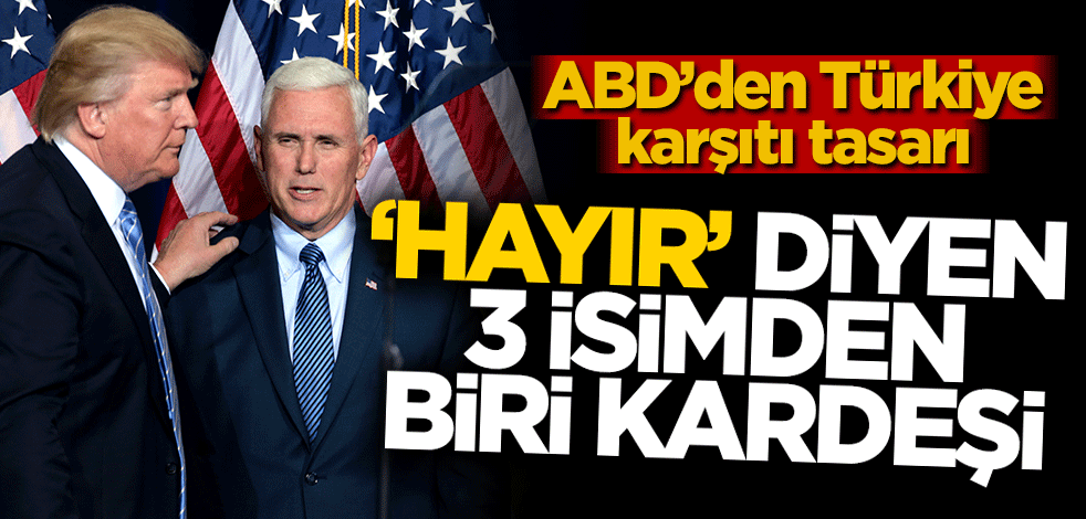 Mike Pence'in kardeşi Türkiye karşıtı 2 tasarıya 'hayır' dedi