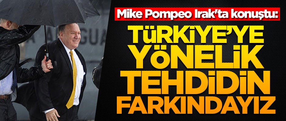Mike Pompeo Irak'ta konuştu: Türkiye'ye yönelik tehdidin farkındayız