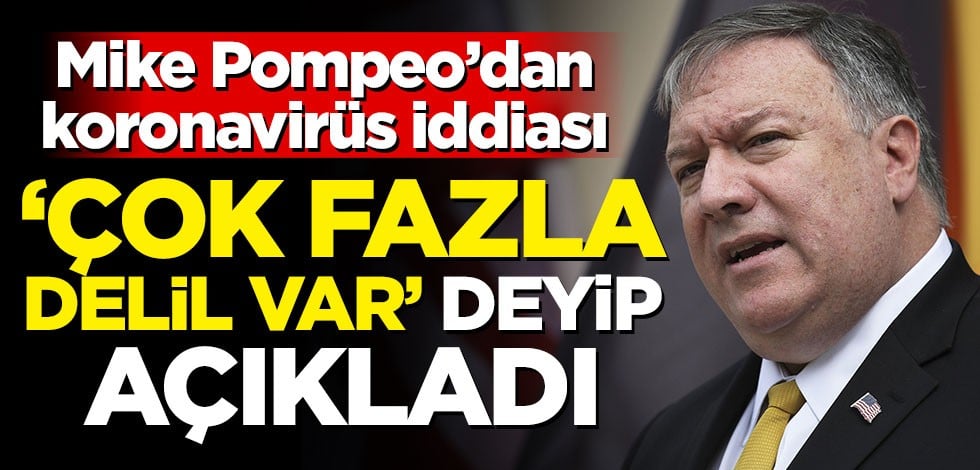 Mike Pompeo'dan koronavirüs iddiası: Çok fazla delil var