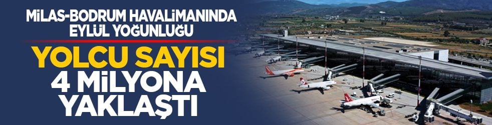 Milas-Bodrum’da eylül yoğunluğu: Yolcu sayısı 4 milyona yaklaştı