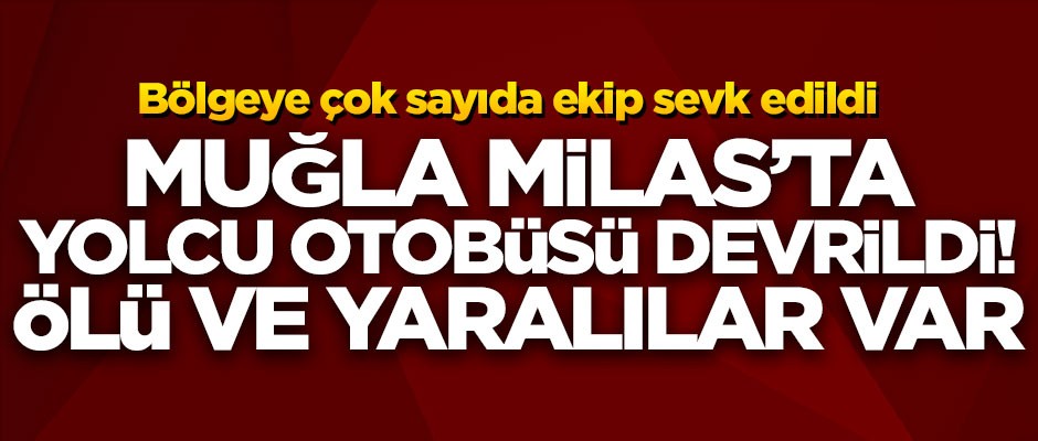 Milas'ta yolcu otobüsü devrildi! Çok sayıda ölü ve yaralı var
