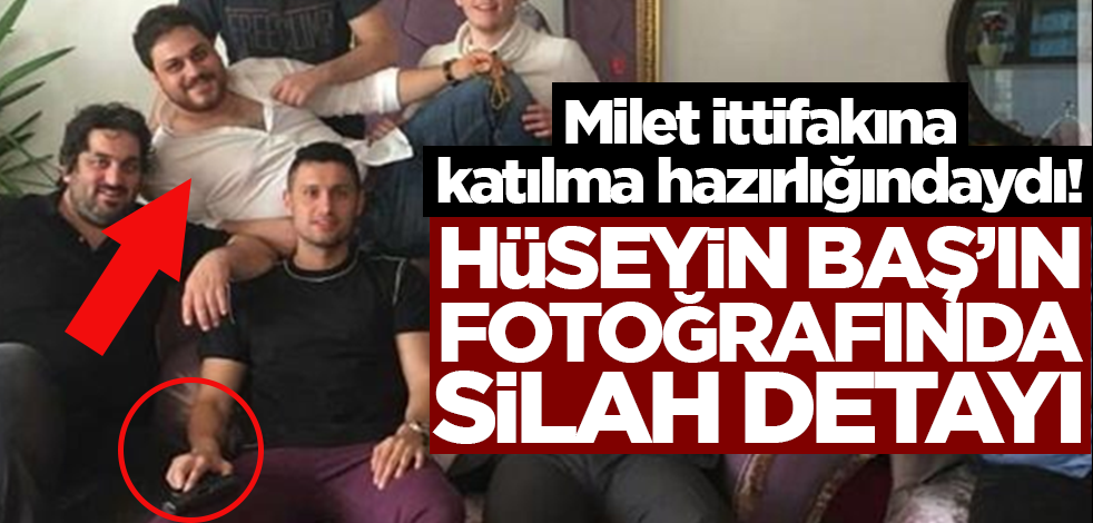 Milet ittifakına katılma hazırlığındaydı! Hüseyin Baş’ın fotoğrafında silah detayı
