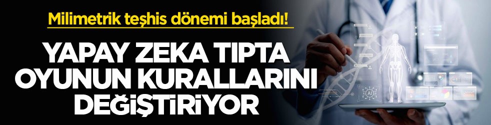 Milimetrik teşhis dönemi başladı! Yapay zeka tıpta oyunun kurallarını değiştiriyor