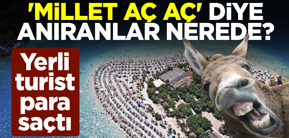 'Millet aç aç' diye anıranlar nerede? Yerli turist para saçtı