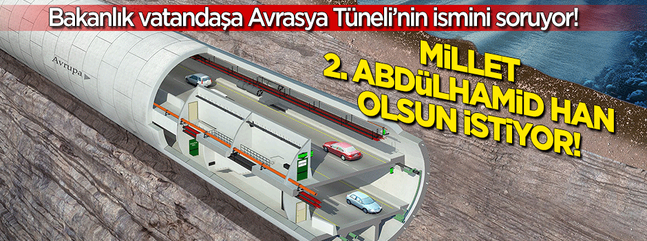 Millet, Avrasya Tüneli'nin adı '2. Abdülhamid Han' olsun istiyor!