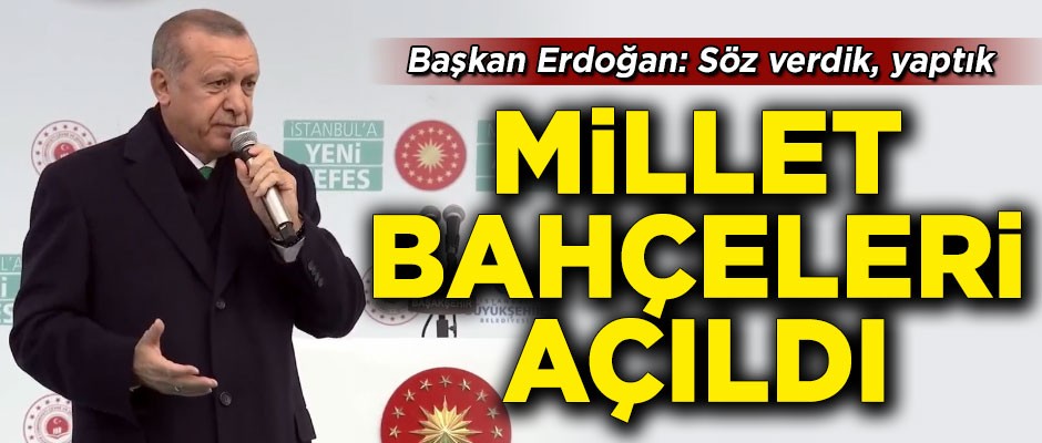 Millet Bahçeleri açıldı! Başkan Erdoğan: Söz verdik, yaptık, yapacağız