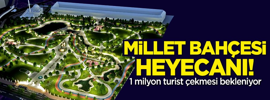 Millet Bahçesi heyecanı! 1 milyon turist çekmesi bekleniyor