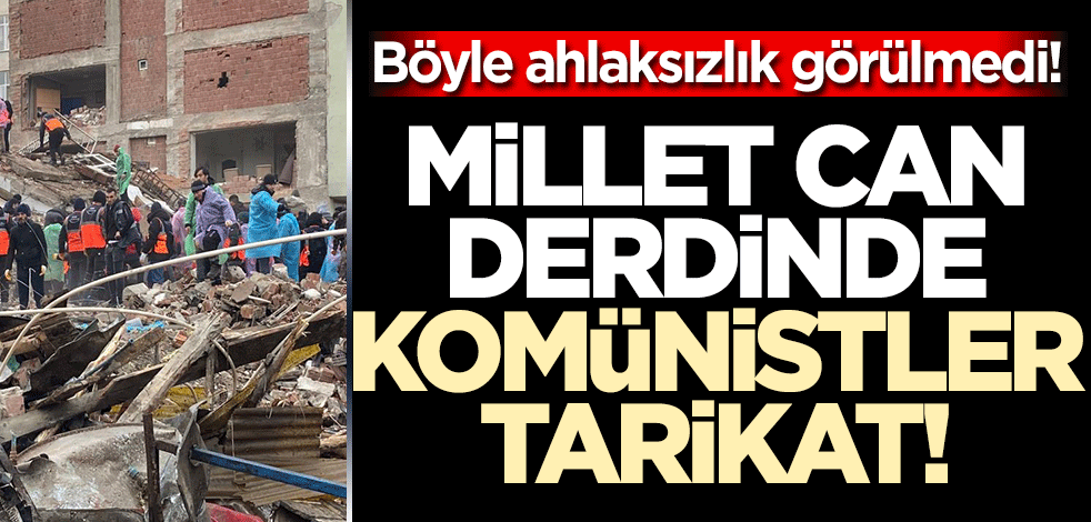 Millet can derdinde komünistler tarikat! Böyle ahlaksızlık görülmedi...