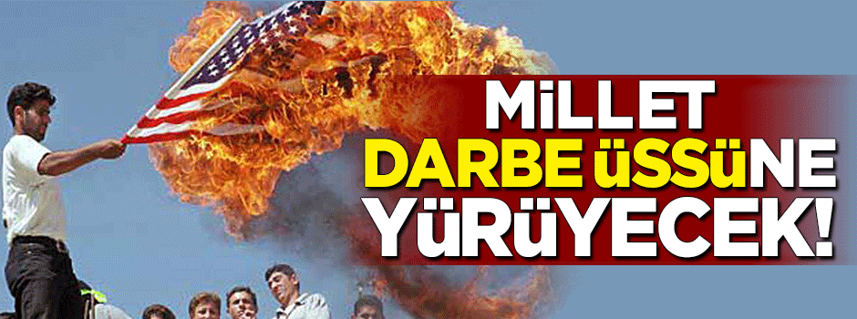Millet darbenin merkezi İncirlik Üssü'ne yürüyecek!