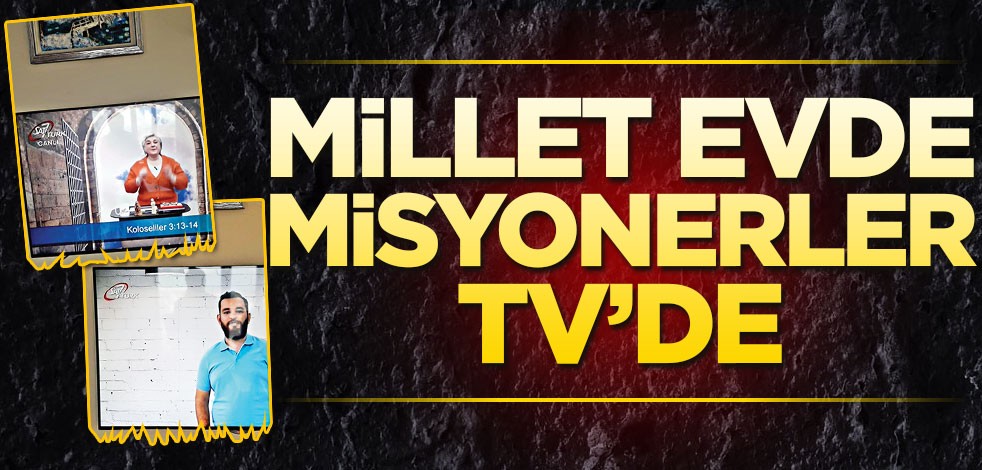 Millet evde, misyonerler TV’de