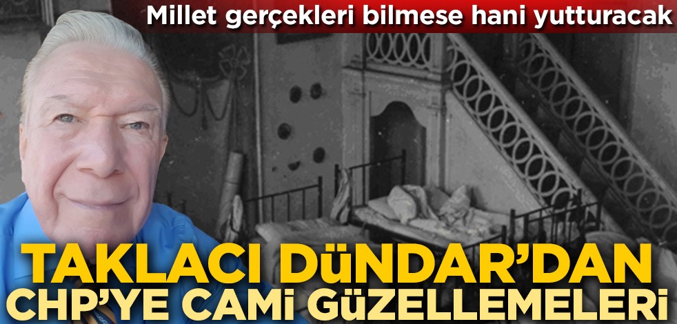 Millet gerçekleri bilmese hani yutturacak! Taklacı Uğur Dündar’dan CHP’ye cami güzellemeleri