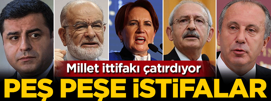 Millet ittifakı çatırdıyor... İstifalar peş peşe geldi