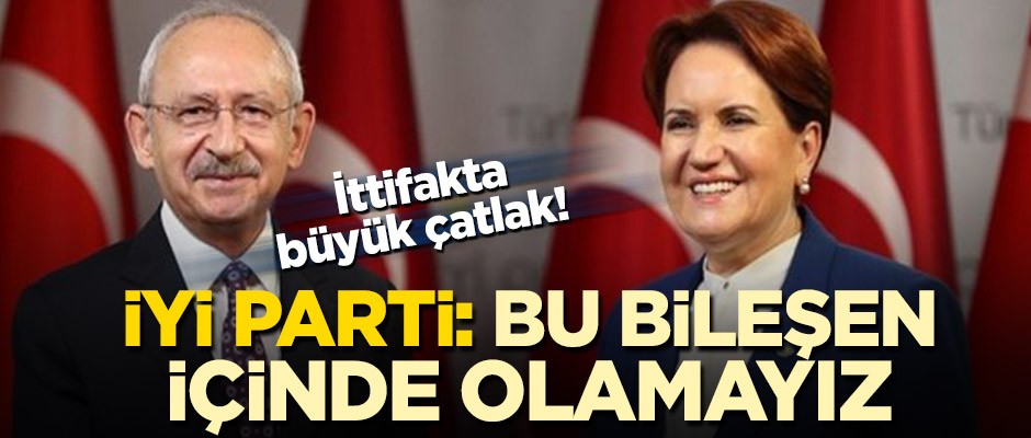 Millet İttifakı’nda büyük çatlak! İYİ Parti açıkladı: Bu bileşen içinde olamayız