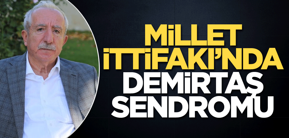 Millet İttifakı’nda Demirtaş sendromu