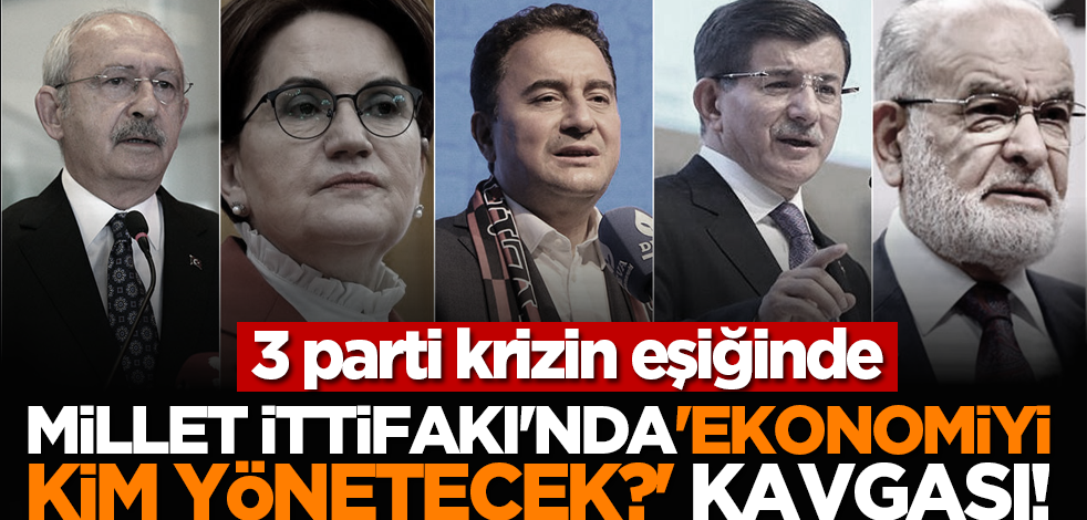 Millet ittifakı'nda 'Ekonomiyi kim yönetecek?' kavgası! 3 parti krizin eşiğinde