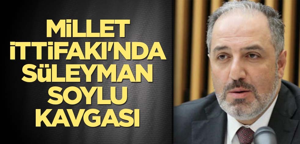Millet İttifakı'nda Süleyman Soylu kavgası