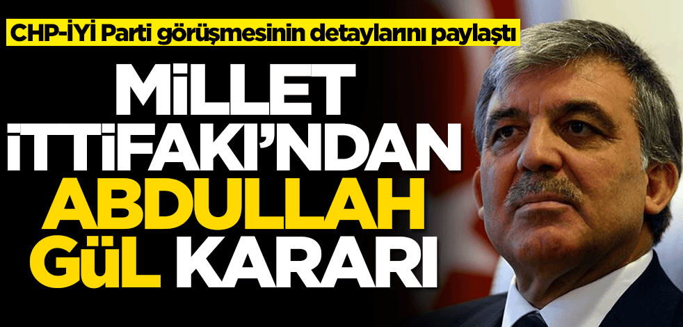 Millet İttifakı'ndan Abdullah Gül kararı