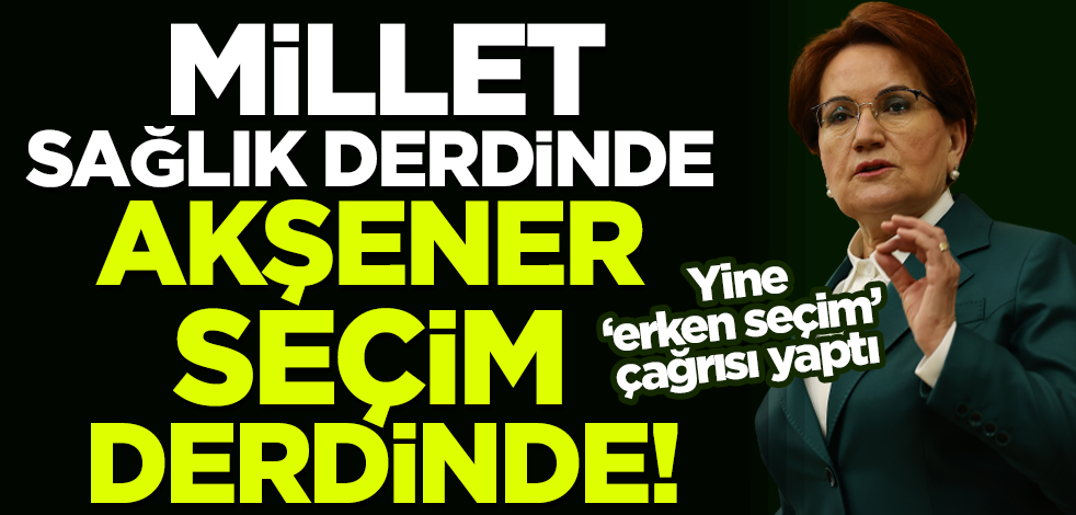 Millet sağlık derdinde Meral Akşener seçim derdinde!