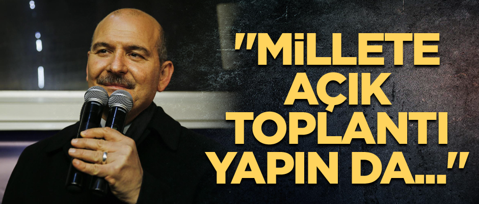 "Millete açık toplantı yapın da..."
