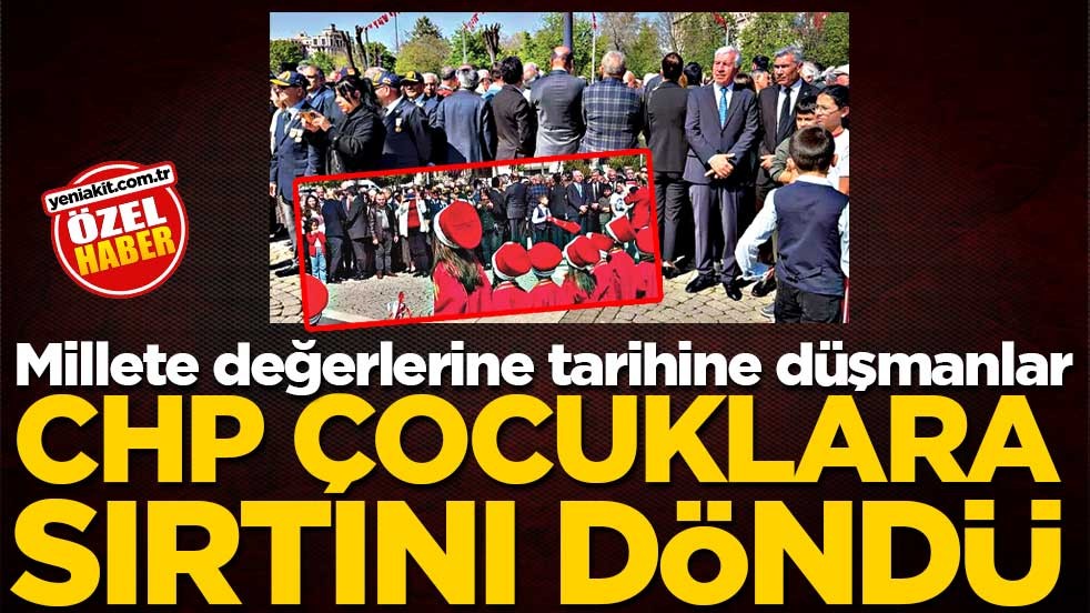 Millete değerlerine tarihine düşmanlar! CHP çocuklara sırtını döndü