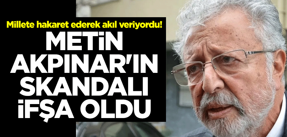 Millete hakaret ederek akıl veriyordu! Metin Akpınar'ın skandalı ifşa oldu