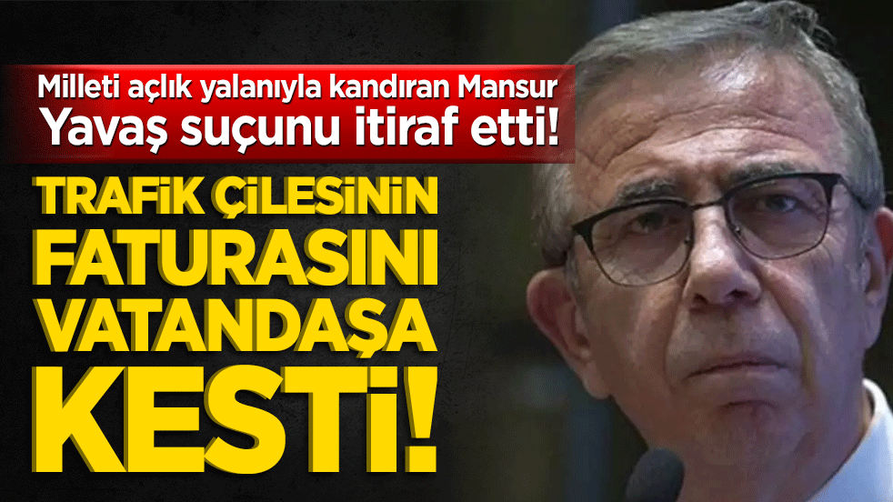 Milleti açlık yalanıyla kandıran Mansur Yavaş suçunu itiraf etti! Trafik çilesinin faturasını vatandaşa kesti!