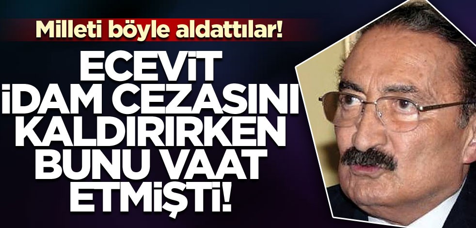 Milleti böyle aldattılar! Ecevit idam cezasını kaldırırken bunu vaat etmişti...