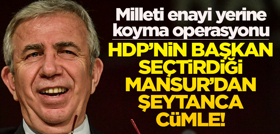 Milleti enayi yerine koyma operasyonu! HDP’nin başkan seçtirdiği Mansur’dan şeytanca cümle!