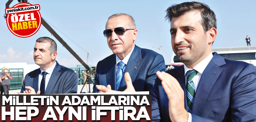 Milletin adamlarına hep aynı iftira