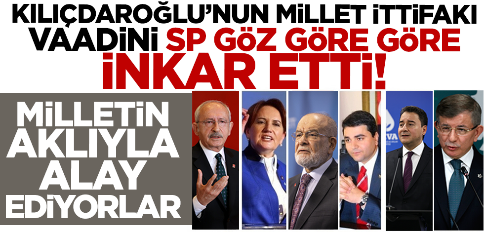 Milletin aklıyla alay ediyorlar! Kılıçdaroğlu'nun Millet İttifakı vaadini Saadet Partisi göz göre göre inkar etti