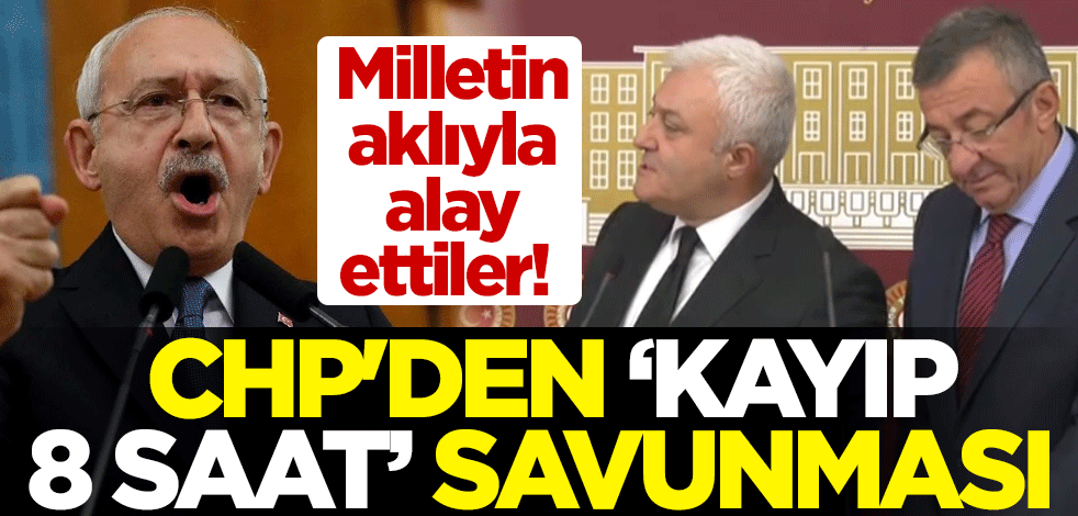 Milletin aklıyla alay ettiler! CHP'den 'Kayıp 8 saat' savunması