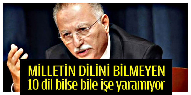 Milletin dilini bilmeyen 10 dil bilse bile işe yaramıyor