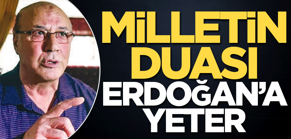 Milletin duası Erdoğan’a yeter