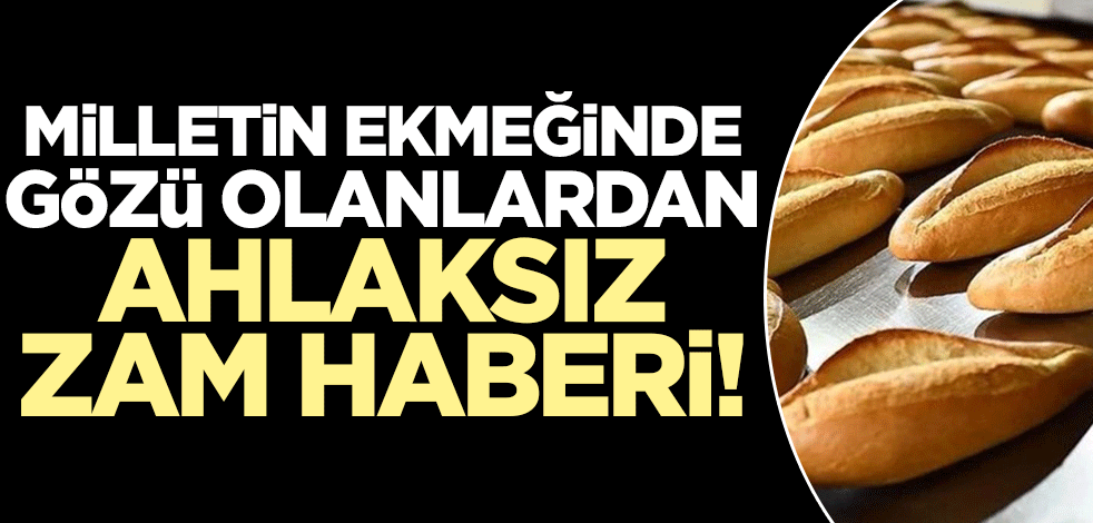 Milletin ekmeğinde gözü olanlar iş başında! Ahlaksızlar İki ay önce gelen zammı yeni haberleştiriyorlar