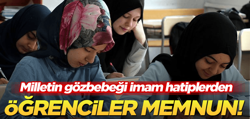 Milletin gözbebeği imam hatiplerden öğrenciler de veliler de memnun!