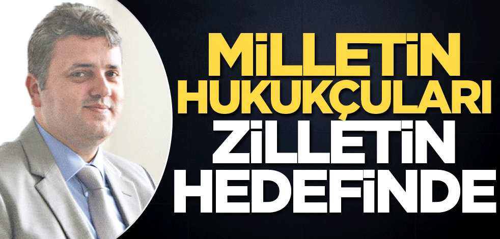 Milletin hukukçuları Zilletin hedefinde