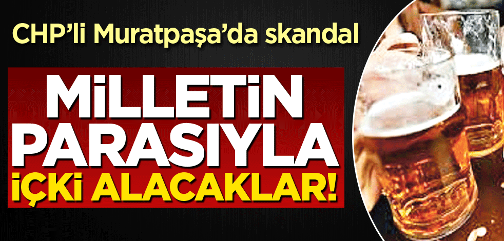 Milletin parasıyla içki alacaklar