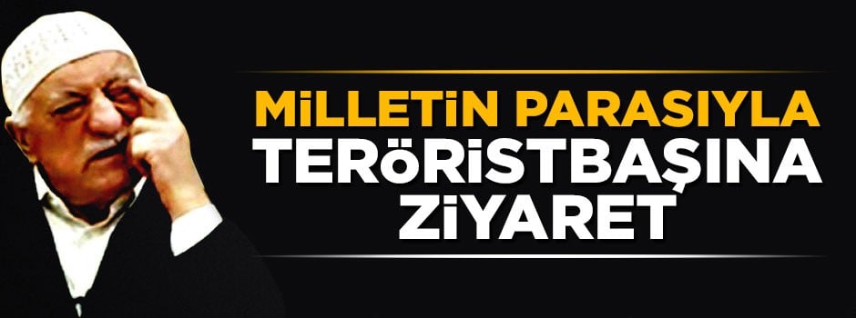 Milletin parasıyla teröristbaşı Fetullah Gülen'e ziyaret