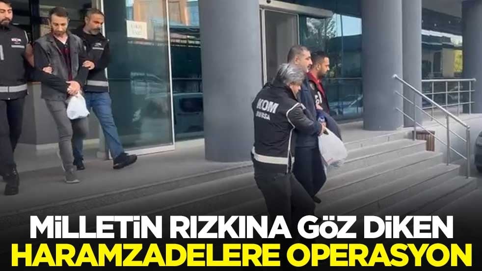 Milletin rızkına göz diken haramzadelere operasyon