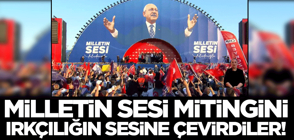 'Milletin sesi' mitingini ırkçılığın sesine çevirdiler!