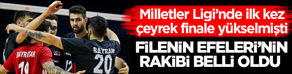 Milletler Ligi’nde ilk kez çeyrek finale yükselmişti! Filenin Efeleri’nin rakibi belli oldu 